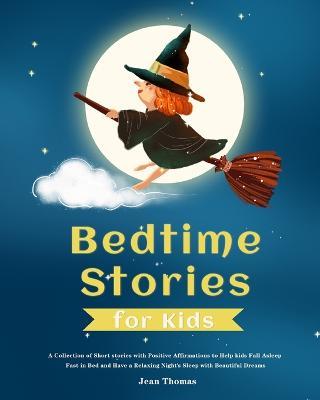 Bedtime Stories for Kids: A Collection of Short stories with Positive Affirmations to Help kids Fall Asleep Fast in Bed and Have a Relaxing Night's Sleep with Beautiful Dreams - Jean Thomas - cover