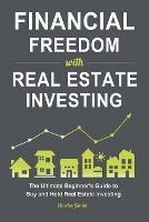 Financial Freedom with Real Estate Investing: The Ultimate Beginner's Guide to Buy and Hold Real Estate Investing
