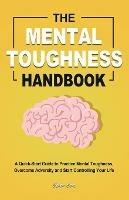 The Mental Toughness Handbook: A Quick-Start Guide to Practice Mental Toughness, Overcome Adversity and Start Controlling Your Life - Refugio Lopez - cover