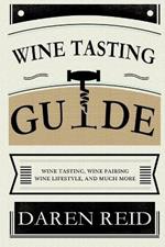 Wine Tasting Guide: Wine Tasting, Wine Pairing, Wine Lifestyle, and Much More