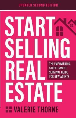 Start Selling Real Estate: The Empowering, Street-Smart Survival Guide for New Agents (Updated Second Edition) - Valerie Thorne - cover