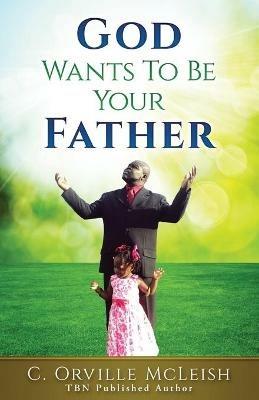 God Wants To Be Your Father - C Orville McLeish - cover