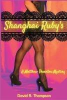 Shanghai Ruby's: A Matthew Thornton Mystery - David R Thompson - cover