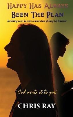 Happy Has Always Been The Plan: Including verse by verse commentary of Song Of Solomon - Chris Ray - cover