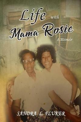 Life with Mama Rosie: A Memoir - Sandra L Fluker - cover