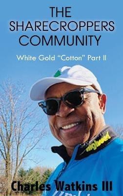 The Sharecroppers Community: White Gold "Cotton" Part II - Charles Watkins - cover