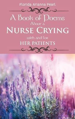 A Book of Poems About a Nurse Crying with and for Her Patients - Florida Arianna Pearl - cover