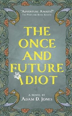 The Once and Future Idiot - Adam D Jones - cover