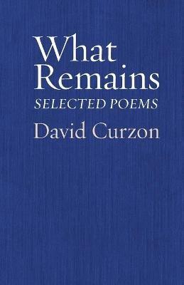 What Remains: Selected Poems - David Curzon - cover