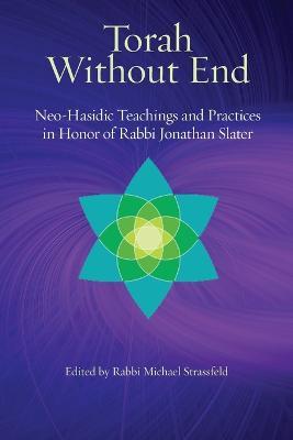 Torah Without End: Neo-Hasidic Torah and Practices in Honor of Rabbi Jonathan Slater - cover