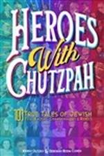 Heroes with Chutzpah: 101 True Tales of Jewish Trailblazers, Changemakers & Rebels