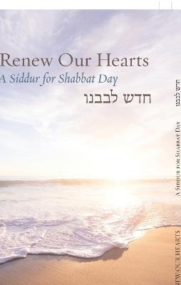 Renew Our Hearts: A Siddur for Shabbat Day - cover