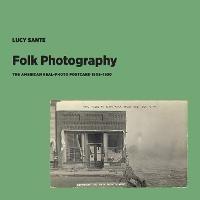 Folk Photography: The American Real-Photo Postcard, 1905-1930 - Lucy Sante - cover