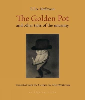 The Golden Pot: and other tales of the uncanny - E.T.A. Hoffmann,Peter Wortsman - cover