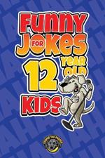 Funny Jokes for 12 Year Old Kids: 100+ Crazy Jokes That Will Make You Laugh Out Loud!