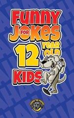 Funny Jokes for 12 Year Old Kids: 100+ Crazy Jokes That Will Make You Laugh Out Loud!