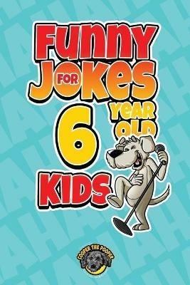 Funny Jokes for 6 Year Old Kids: 100+ Crazy Jokes That Will Make You Laugh Out Loud! - Cooper The Pooper - cover