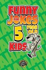 Funny Jokes for 5 Year Old Kids: 100+ Crazy Jokes That Will Make You Laugh Out Loud!