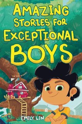 Amazing Stories for Exceptional Boys: Inspiring Tales of Bravery, Friendship, and Self-Belief - Emily Lin - cover