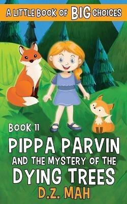 Pippa Parvin and the Mystery of the Dying Trees: A Little Book of BIG Choices - D Z Mah - cover