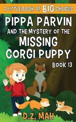 Pippa Parvin and the Mystery of the Missing Corgi Puppy: A Little Book of BIG Choices - D Z Mah - cover