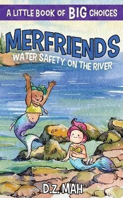 Merfriends Water Safety on the River: A Little Book of BIG Choices - D Z Mah - cover