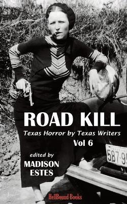 Road Kill: Texas Horror by Texas Writers Volume 6 - Hellbound Books Publishing - cover