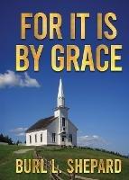 For it is By Grace - Burl L Shepard - cover