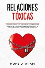 Relaciones Toxicas: Comprender todos los tipos de toxicidad le ayudara a encontrar la libertad. Aprende a establecer pautas con los padres y las personas. Aprenderas a vivir un estilo de vida mas sano