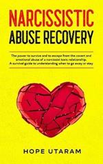 Narcissistic Abuse Recovery: The power to survive and to escape from the covert and emotional abuse of a narcissist toxic relationship. A survival guide to understanding when to go away or stay