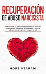 Recuperación de Abuso Narcisista: Separar y sanar de una relación emocionalmente narcisista. Descubra cómo crear límites de forma segura a partir de padres tóxicos. Una guía para recuperar tu vida