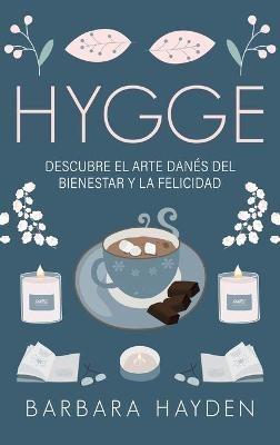 Hygge: Descubre el arte danés del bienestar y la felicidad - Barbara Hayden - cover