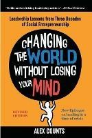 Changing the World Without Losing Your Mind, Revised Edition: Leadership Lessons from Three Decades of Social Entrepreneurship