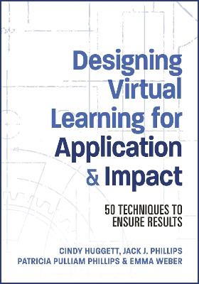 Designing Virtual Learning for Application and Impact: 50 Techniques to Ensure Results - Jack Phillips,Patti Phillips,Cindy Huggett - cover