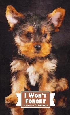 I Won't Forget Passwords To Remember: Hardcover Password Tracker And Information Keeper With Alphabetical Index For Social Media, Website and Online Accounts With Yorkie Poo Picture - Midnight Mornings Media - cover