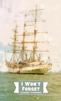 I Won't Forget Passwords To Remember: Hardbound Password Tracker And Information Keeper With Alphabetical Index For Social Media, Website and Online Accounts With Barque Ship Watercolor Painting - Midnight Mornings Media - cover