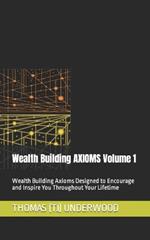 Wealth Building AXIOMS Volume 1: Wealth Building Axioms Designed to Encourage and Inspire You Throughout Your Lifetime