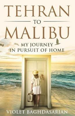 Tehran to Malibu: My Journey in Pursuit of Home - Violet Baghdasarian - cover