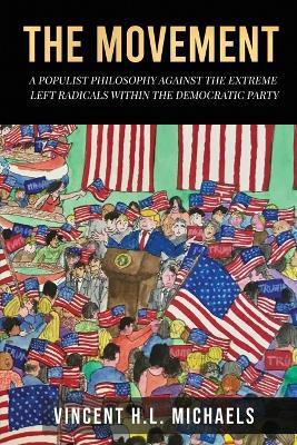 The Movement: A Populist Philosophy Against the Extreme Left Radicals Within the Democratic Party - Vincent M L Michaels - cover