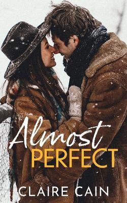 Almost Perfect: A Sweet Small Town Opposites Attract Romance - Claire Cain - cover