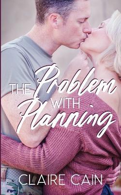 The Problem with Planning: A Sweet Military Romance - Claire Cain - cover