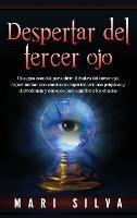 Despertar del tercer ojo: Una guía esencial para abrir el chakra del tercer ojo, experimentar una conciencia superior, visiones psíquicas y clarividencia y consejos para equilibrar los chakras - Mari Silva - cover