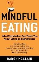 Mindful Eating: What Zen Masters Can Teach You About Eating and Mindfulness, Including Tips on Intuitive Eating, and Ending Overeating, Binge Eating, Food Addiction, and Emotional Eating - Daron McClain - cover