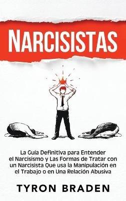 Narcisistas: La guía definitiva para entender el narcisismo y las formas de tratar con un narcisista que usa la manipulación en el trabajo o en una relación abusiva - Tyron Braden - cover