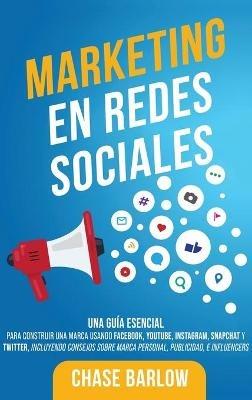 Marketing en Redes Sociales: Una Guía Esencial para Construir una Marca Usando Facebook, YouTube, Instagram, Snapchat y Twitter, Incluyendo Consejos sobre Marca Personal, Publicidad, e Influencers - Chase Barlow - cover
