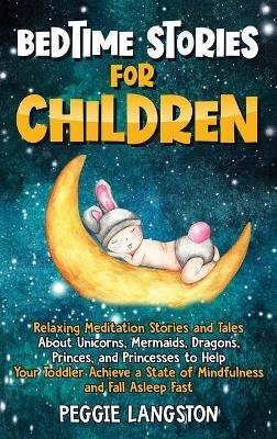 Bedtime Stories for Children: Relaxing Meditation Stories and Tales About Unicorns, Mermaids, Dragons, Princes, and Princesses to Help Your Toddler Achieve a State of Mindfulness and Fall Asleep Fast - Peggie Langston - cover