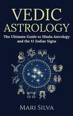 Vedic Astrology: The Ultimate Guide to Hindu Astrology and the 12 Zodiac Signs