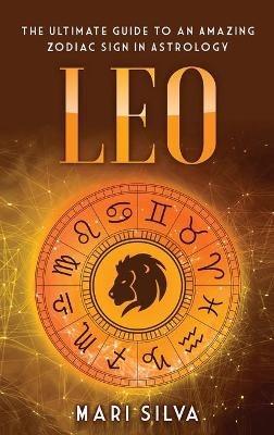 Leo: The Ultimate Guide to an Amazing Zodiac Sign in Astrology - Mari Silva - cover