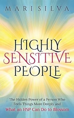 Highly Sensitive People: The Hidden Power Of A Person Who Feels Things More Deeply And What AN HSP Can Do To Thrive Instead Of Just Survive - Mari Silva - cover