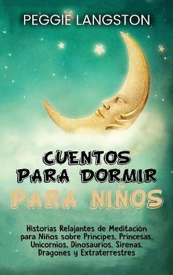Cuentos para dormir para niños: Historias relajantes de meditación para niños sobre príncipes, princesas, unicornios, dinosaurios, sirenas, dragones y extraterrestres - Peggie Langston - cover